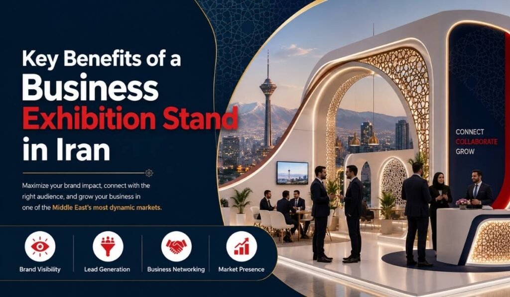 Key Benefits of a Business Exhibition Stand in Iran in 2026 8 Key Benefits of a Business Exhibition Stand in Iran